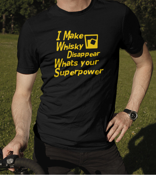 I Make Whisky Disappear What's Your Superpower T-Shirt