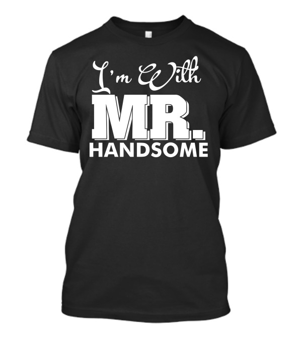 I'm With Mr. Handsome T-Shirt