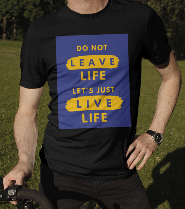 Do Not Leave Life Let's Just Live Life T-Shirt