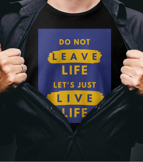 Do Not Leave Life Let's Just Live Life T-Shirt