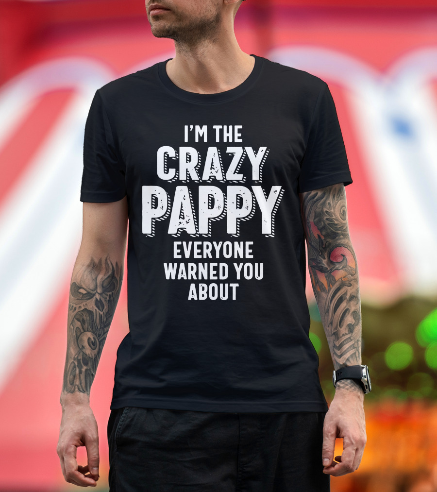 I'm the Crazy Pappy Everyone Warned You About T-Shirt