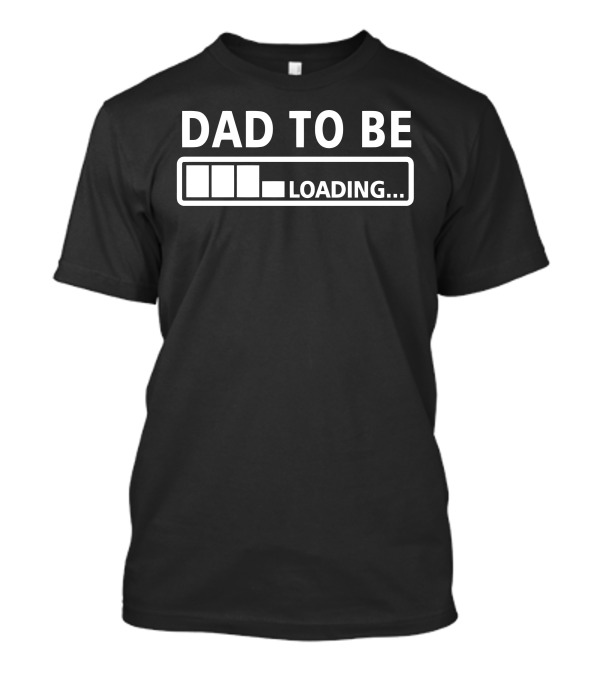 Dad To Be Loading Expecting Fathers Coming Soon T-Shirt