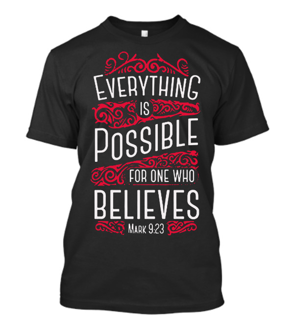 Everything Is Possible For One Who Believes Mark 9:23 T-Shirt