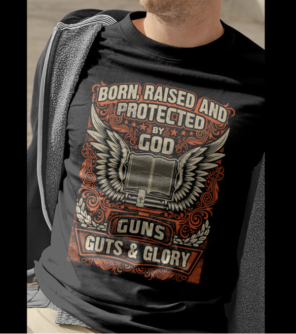Born Raised And Protected By God Guns Guts And Glory Wings And Bible T-Shirt