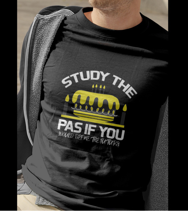 Study The Pas If You Would Define The Future Cake T-Shirt