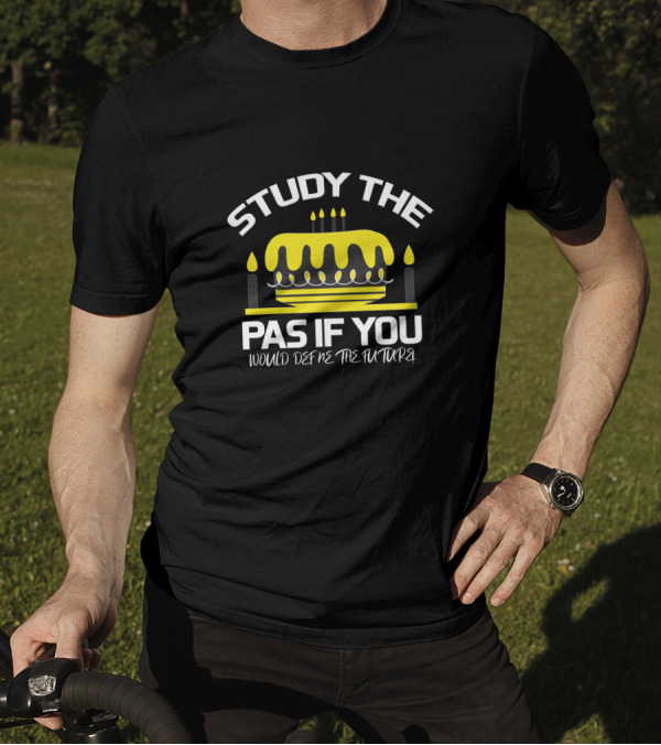 Study The Pas If You Would Define The Future Cake T-Shirt