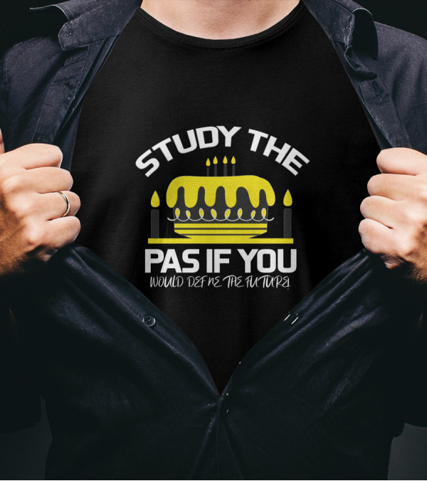 Study The Pas If You Would Define The Future Cake T-Shirt