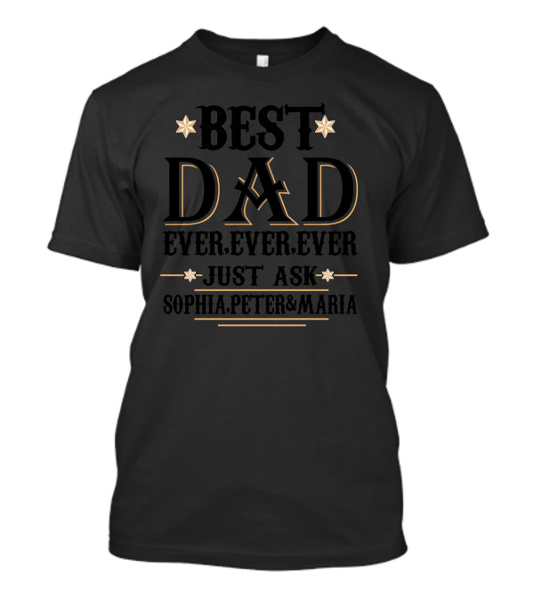 Best Dad Ever Ever Ever Just Ask Sophia Peter Maria T-Shirt