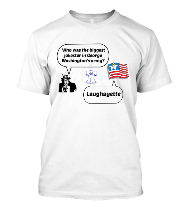 Who Was The Biggest Jokester In George Washington's Army Laughayette Uncle Sam Liberty Bell American Flag T-Shirt