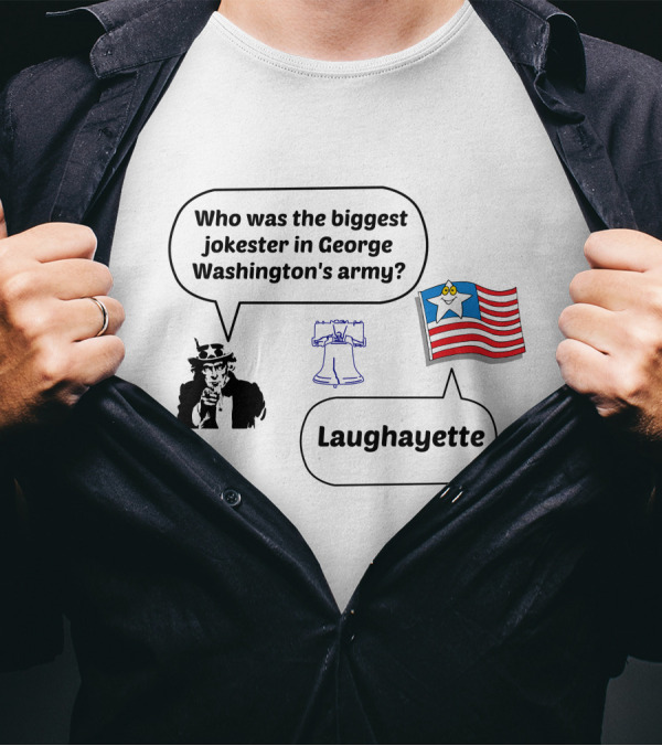 Who Was The Biggest Jokester In George Washington's Army Laughayette Uncle Sam Liberty Bell American Flag T-Shirt