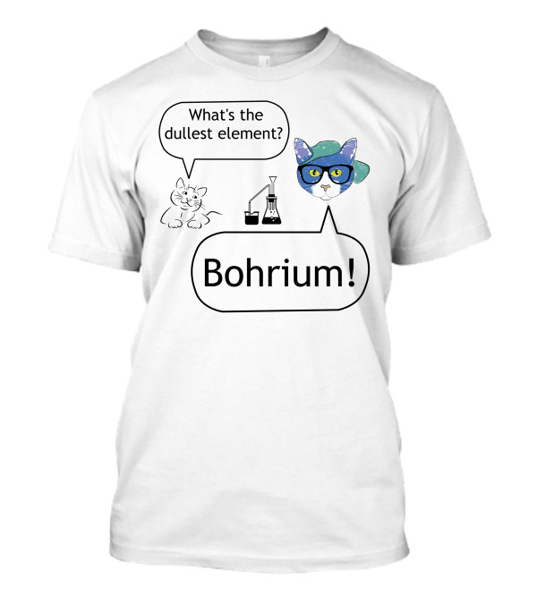 What's The Dullest Element? Bohrium T-Shirt