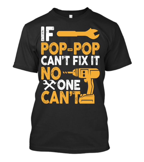 IF POP-POP CAN'T FIX IT NO ONE CAN'T T-Shirt