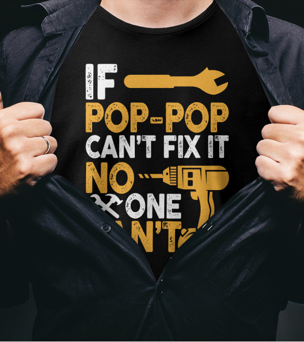 IF POP-POP CAN'T FIX IT NO ONE CAN'T T-Shirt