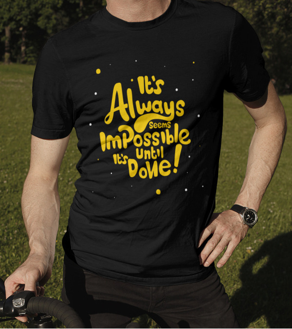 It's Always Seems Impossible Until It's Done T-Shirt