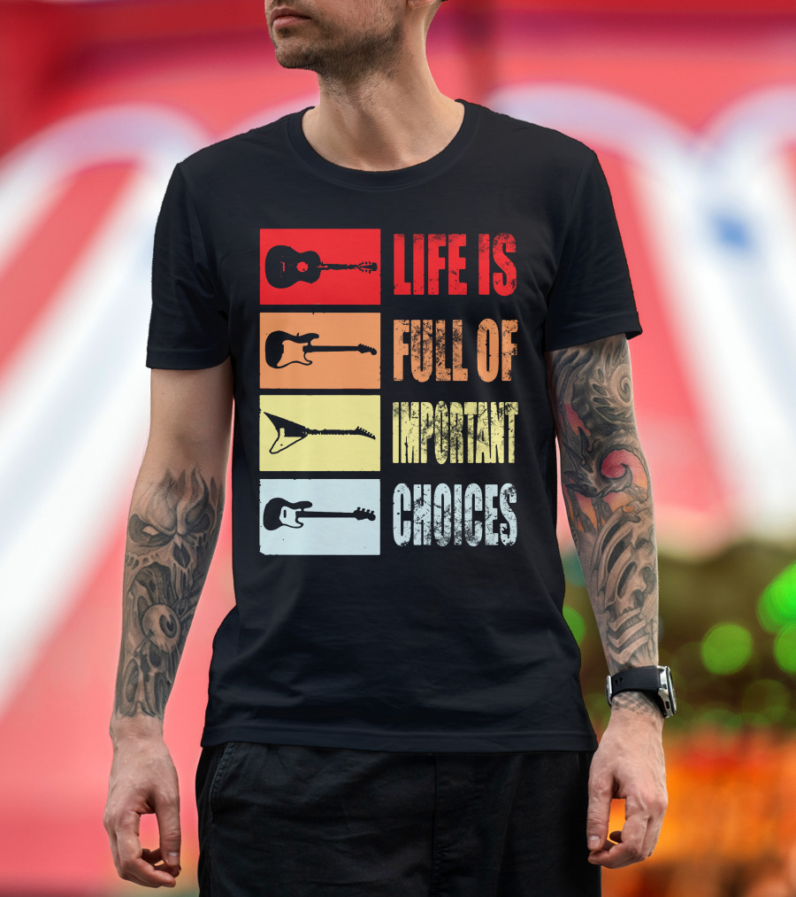 Life Is Full Of Important Choices Acoustic Electric Guitars T-Shirt