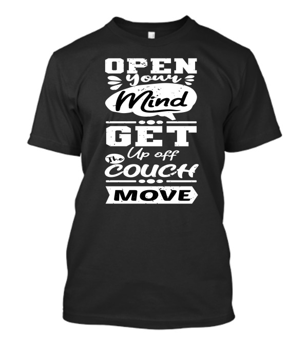 Open Your Mind Get Up Off The Couch Move Motivation T-Shirt
