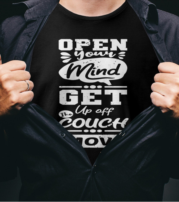 Open Your Mind Get Up Off The Couch Move Motivation T-Shirt