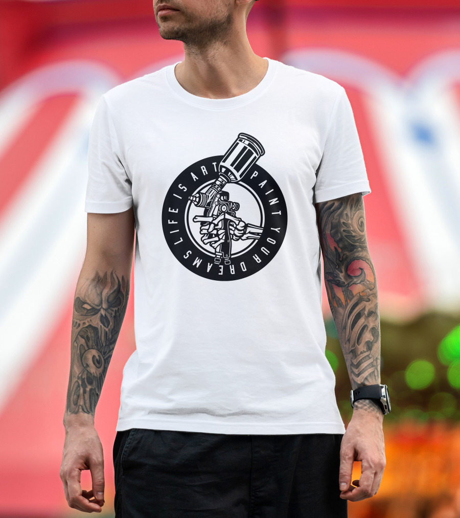 Life Is Art Paint Your Dreams Spray Painter T-Shirt