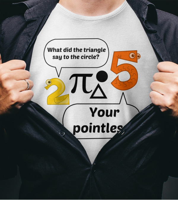 What Did The Triangle Say To The Circle Your Pointless 2 Pi 5 T-Shirt