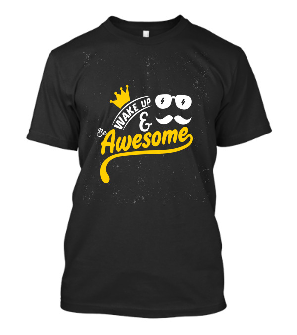 Wake Up And Be Awesome Crown Glasses Mustache T-Shirt