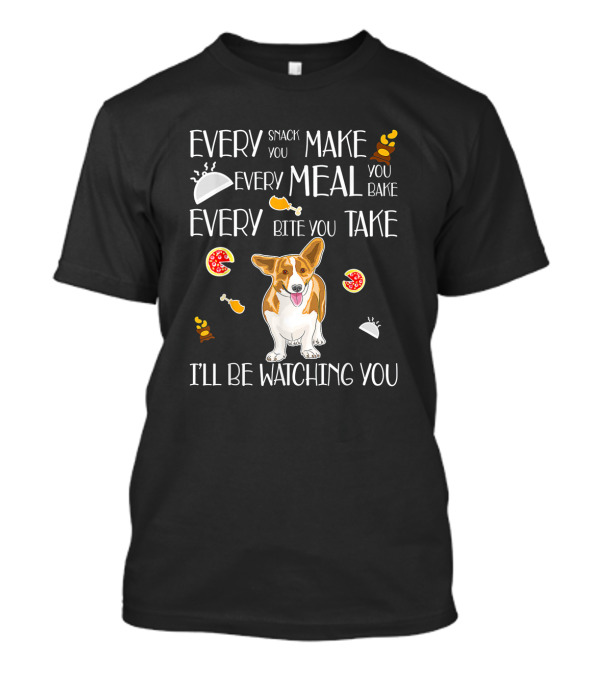 Every Snack You Make Every Meal You Bake Every Bite You Take I'll Be Watching You Corgi T-Shirt