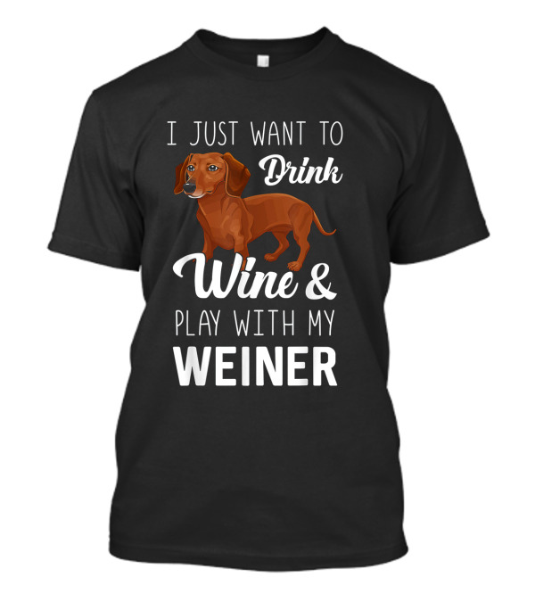 I Just Want To Drink Wine And Play With My Weiner Dachshund Cartoon T-Shirt