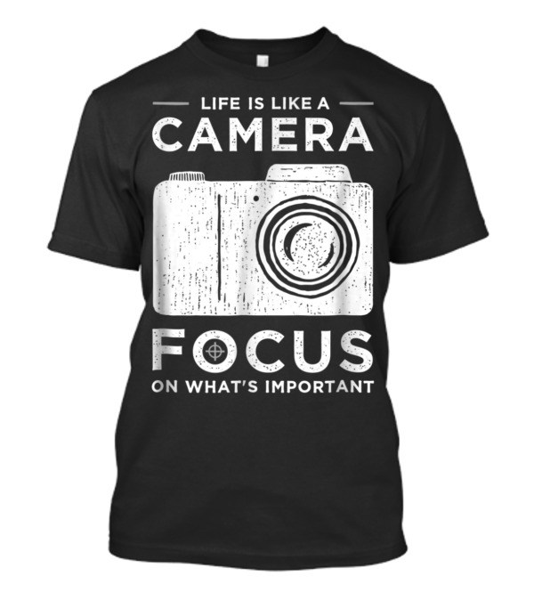 Life Is Like A Camera Focus On What's Important Photography T-Shirt