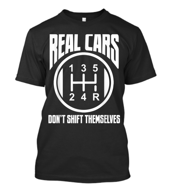 Real Cars Don't Shift Themselves Manual Car Driver Gear Shift Pattern 1-2-3-4-5-R T-Shirt