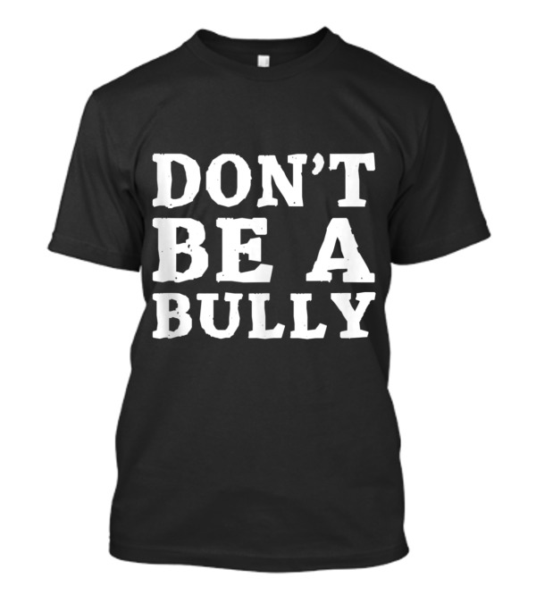 Don't Be A Bully Anti-Bullying Motivational Message T-Shirt
