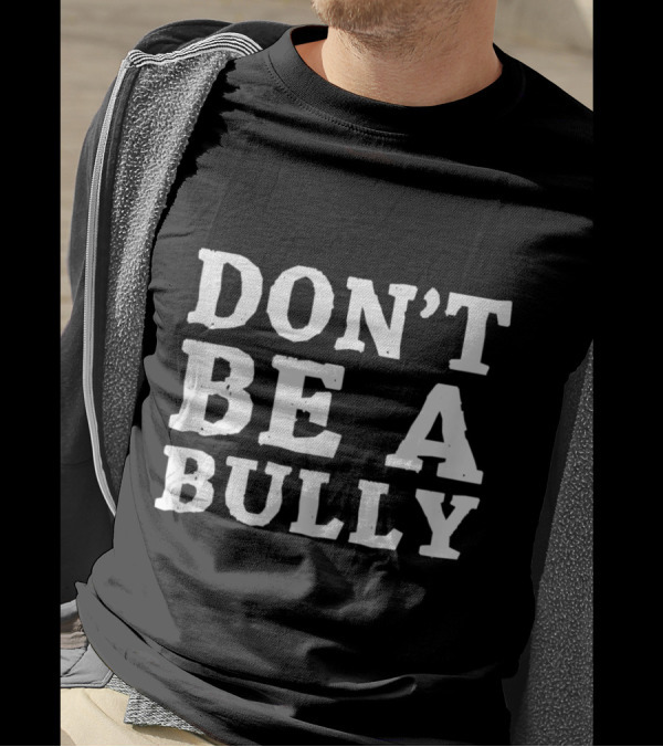 Don't Be A Bully Anti-Bullying Motivational Message T-Shirt