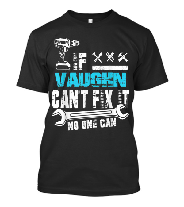 If Vaughn Can't Fix It No One Can Drill And Tools T-Shirt