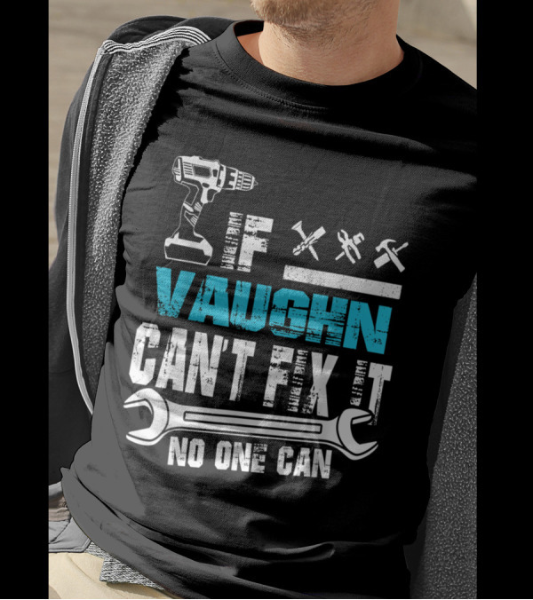If Vaughn Can't Fix It No One Can Drill And Tools T-Shirt