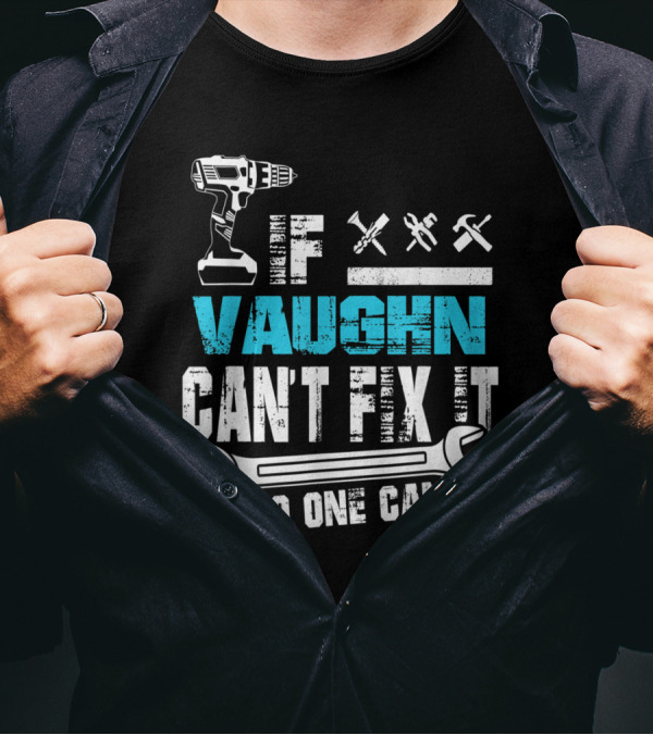 If Vaughn Can't Fix It No One Can Drill And Tools T-Shirt