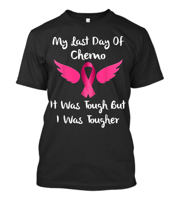 My Last Day Of Chemo Pink Ribbon Wings It Was Tough But I Was Tougher T-Shirt