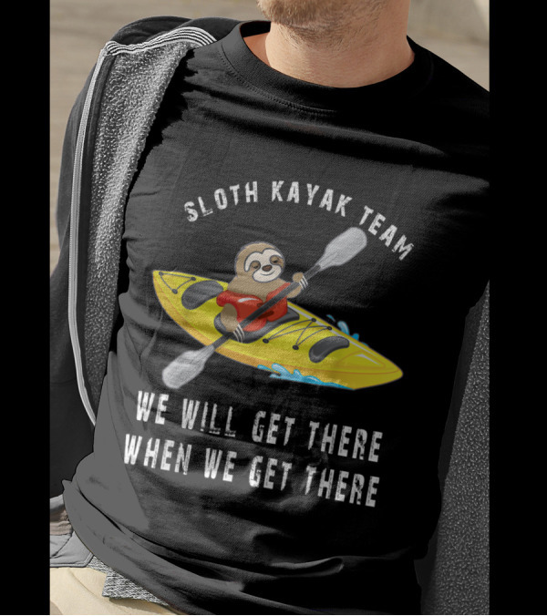 Sloth Kayak Team We Will Get There When We Get There Funny Paddling Sloth Team T-Shirt