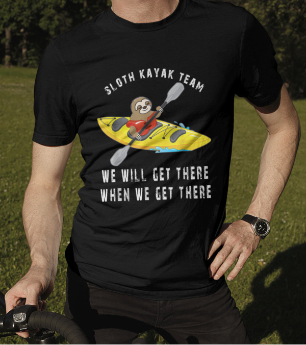 Sloth Kayak Team We Will Get There When We Get There Funny Paddling Sloth Team T-Shirt