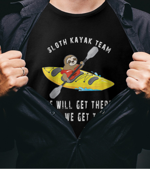 Sloth Kayak Team We Will Get There When We Get There Funny Paddling Sloth Team T-Shirt