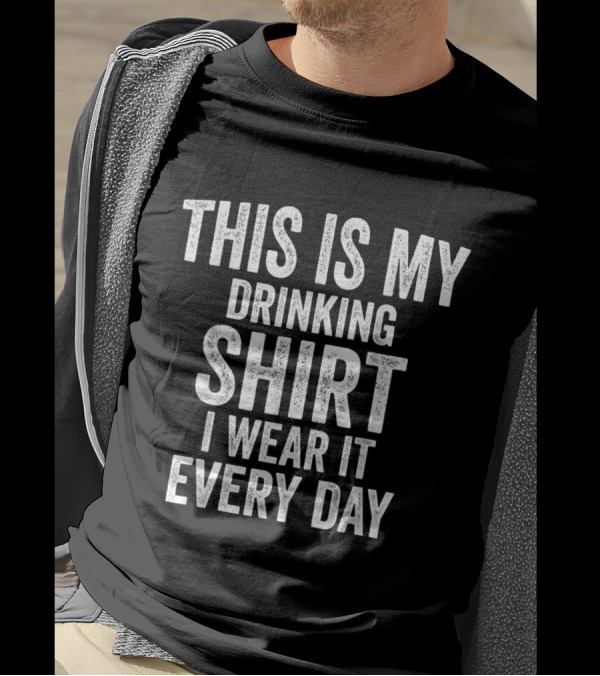 This Is My Drinking Shirt I Wear It Every Day Text T-Shirt