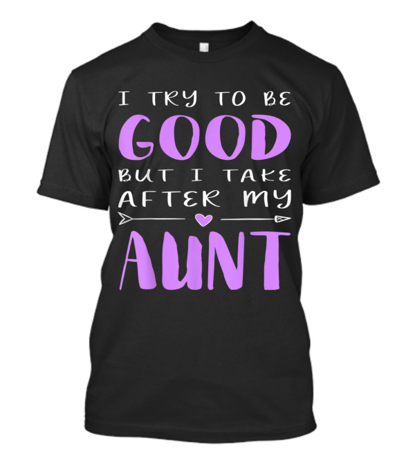 I Try To Be Good But I Take After My Aunt - Playful Sarcastic Phrase With Heart And Arrow Elements T-Shirt