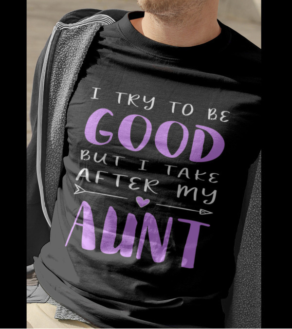 I Try To Be Good But I Take After My Aunt - Playful Sarcastic Phrase With Heart And Arrow Elements T-Shirt