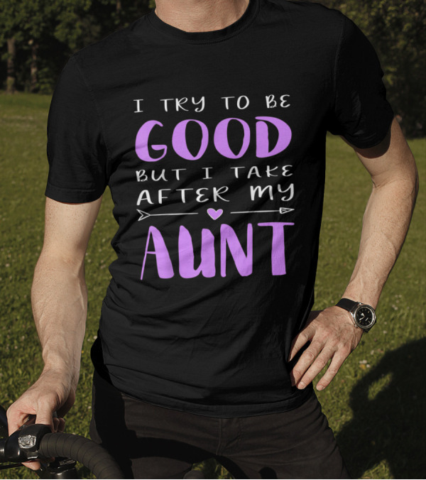 I Try To Be Good But I Take After My Aunt - Playful Sarcastic Phrase With Heart And Arrow Elements T-Shirt