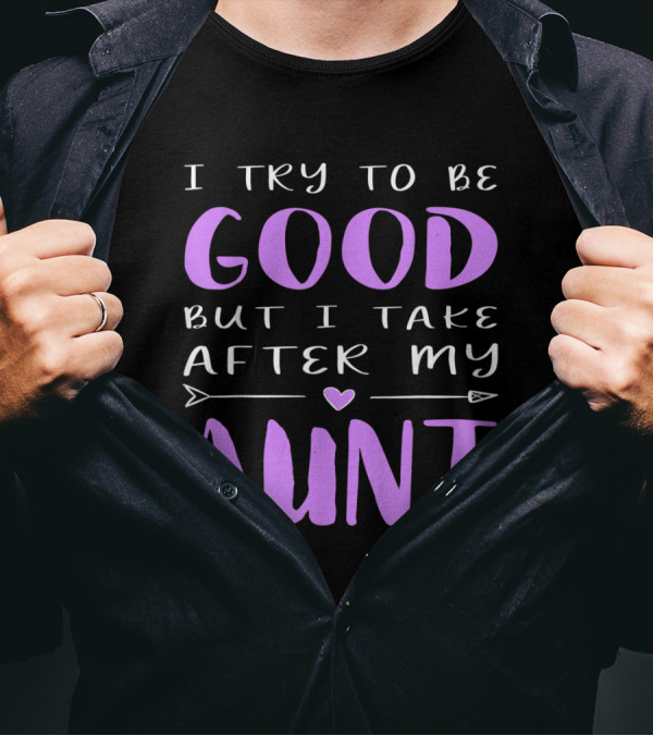 I Try To Be Good But I Take After My Aunt - Playful Sarcastic Phrase With Heart And Arrow Elements T-Shirt
