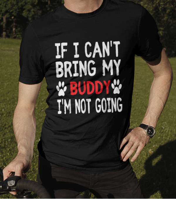 If I Can't Bring My BUDDY I'm Not Going Cute Paw T-Shirt