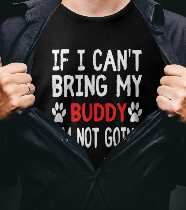 If I Can't Bring My BUDDY I'm Not Going Cute Paw T-Shirt