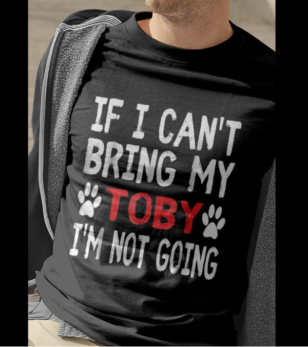 IF I CAN'T BRING MY DOG TOBY I'M NOT GOING CUTE PAW T-Shirt