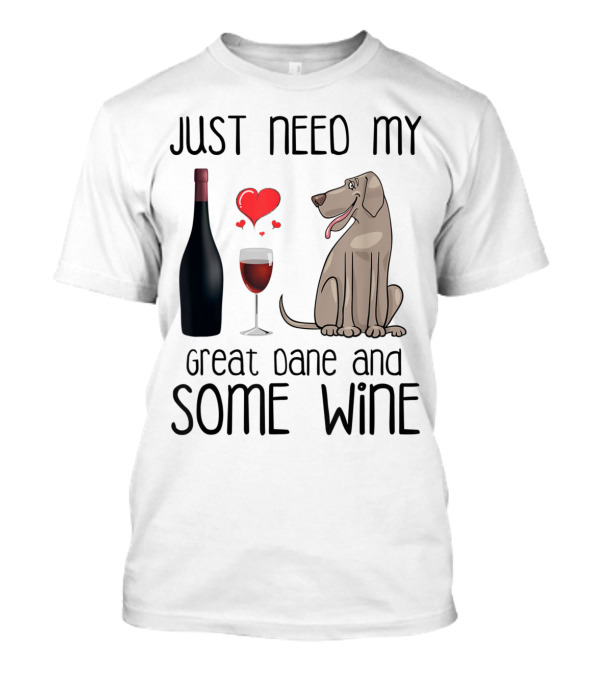 Just Need My Great Dane And Some Wine With Heart And Bottle T-Shirt