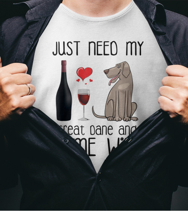 Just Need My Great Dane And Some Wine With Heart And Bottle T-Shirt
