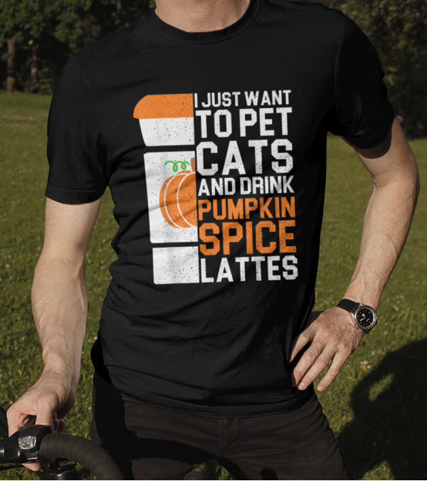 I Just Want To Pet Cats And Drink Pumpkin Spice Lattes Coffee Cup And Pumpkin T-Shirt