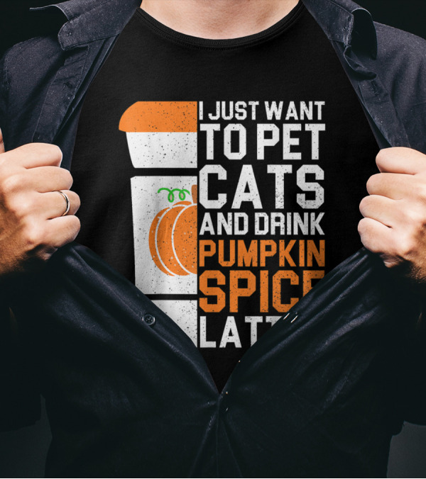 I Just Want To Pet Cats And Drink Pumpkin Spice Lattes Coffee Cup And Pumpkin T-Shirt