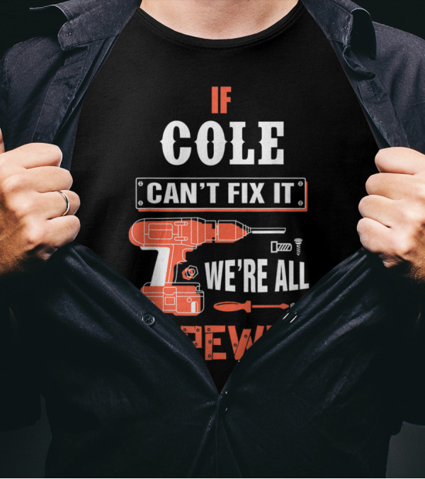 If COLE Can't Fix It We're All Screwed Drill And Screwdriver Tools T-Shirt